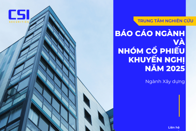 Ngành Xây dựng - Báo cáo ngành và nhóm cổ phiếu khuyến nghị năm 2025